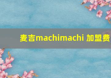 麦吉machimachi 加盟费